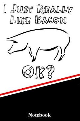 Book cover for I Just Really Like Bacon Ok? Notebook