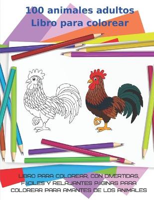 Book cover for 100 animales adultos Libro para colorear-Libro para colorear, con divertidas, fáciles y relajantes páginas para colorear para amantes de los animales