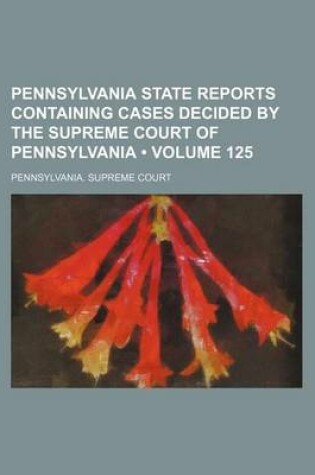 Cover of Pennsylvania State Reports Containing Cases Decided by the Supreme Court of Pennsylvania (Volume 125)