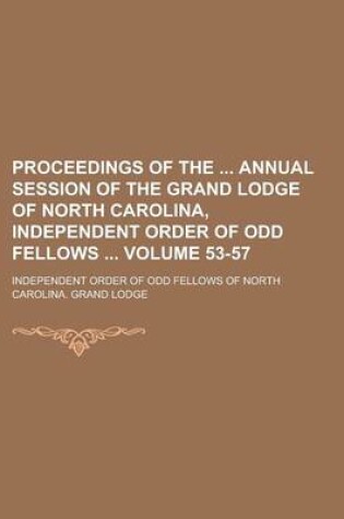 Cover of Proceedings of the Annual Session of the Grand Lodge of North Carolina, Independent Order of Odd Fellows Volume 53-57