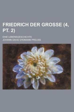 Cover of Friedrich Der Grosse; Eine Lebensgeschichte (4, PT. 2 )