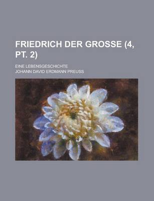 Book cover for Friedrich Der Grosse; Eine Lebensgeschichte (4, PT. 2 )