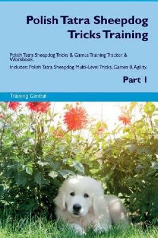 Cover of Polish Tatra Sheepdog Tricks Training Polish Tatra Sheepdog Tricks & Games Training Tracker & Workbook. Includes