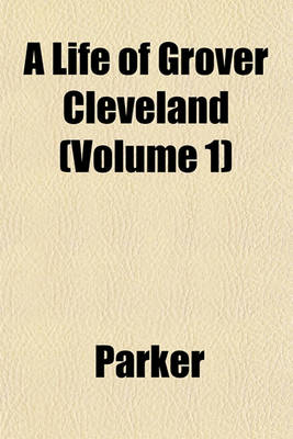 Book cover for A Life of Grover Cleveland (Volume 1)