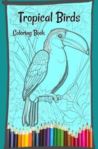 Cover of Tropical Birds Coloring Book