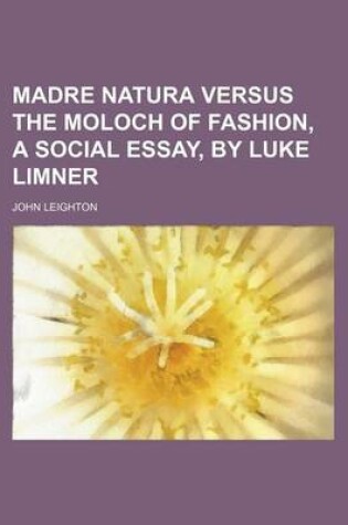 Cover of Madre Natura Versus the Moloch of Fashion, a Social Essay, by Luke Limner