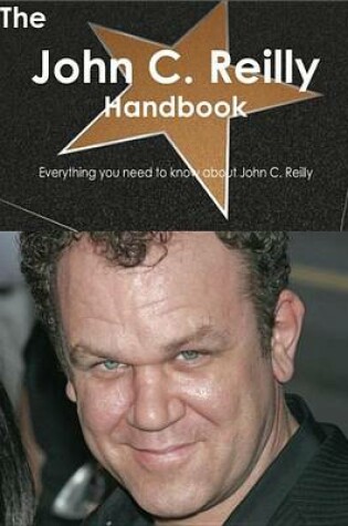 Cover of The John C. Reilly Handbook - Everything You Need to Know about John C. Reilly