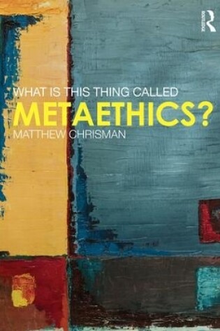 Cover of What is this thing called Metaethics?