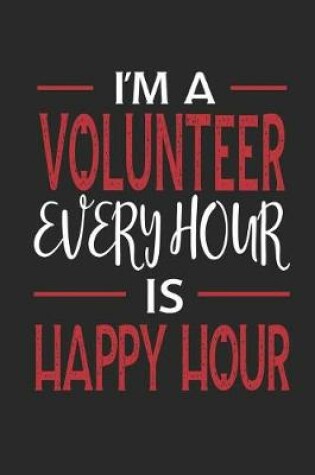 Cover of I'm a Volunteer Every Hour Is Happy Hour