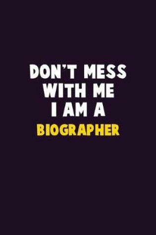 Cover of Don't Mess With Me, I Am A Biographer