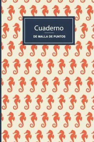 Cover of Cuaderno de Malla de Puntos. Caballitos de Mar