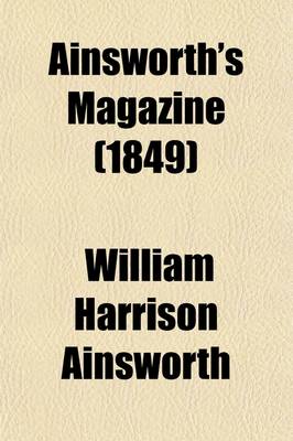 Book cover for Ainsworth's Magazine (Volume 17-20); A Miscellany of Romance, General Literature, & Art