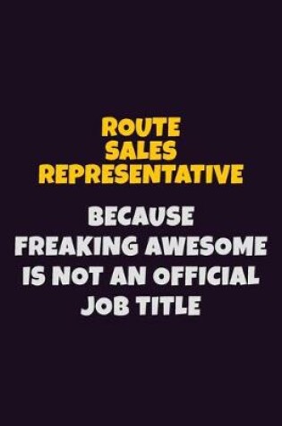 Cover of Route Sales Representative, Because Freaking Awesome Is Not An Official Job Title