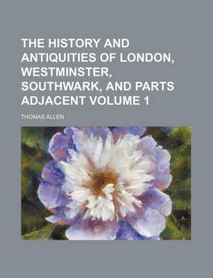 Book cover for The History and Antiquities of London, Westminster, Southwark, and Parts Adjacent Volume 1