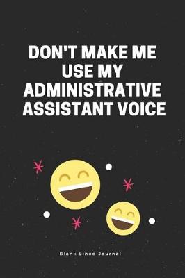 Book cover for Don't Make Me Use My Administrative Assistant Voice. Blank Lined Journal