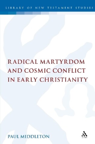 Cover of Radical Martyrdom and Cosmic Conflict in Early Christianity