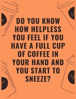 Book cover for Do you know how helpless you feel if you have a full cup of coffee in your hand and you start to sneeze