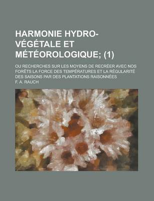 Book cover for Harmonie Hydro-Vegetale Et Meteorologique; Ou Recherches Sur Les Moyens de Recreer Avec Nos Forets La Force Des Temperatures Et La Regularite Des Sais