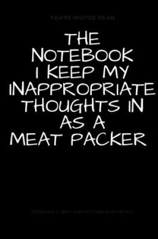 Cover of The Notebook I Keep My Inappropriate Thoughts In As A Meat Packer, BLANK - JOURNAL - NOTEBOOK - COLLEGE RULE LINED - 7.5" X 9.25" -150 pages