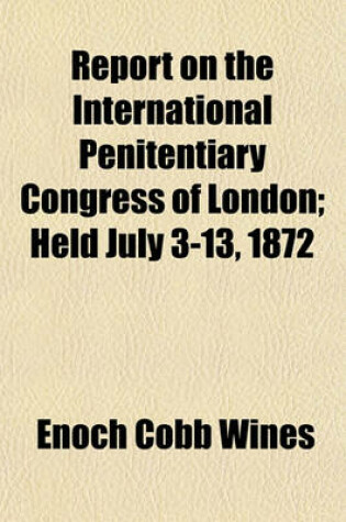 Cover of Report on the International Penitentiary Congress of London; Held July 3-13, 1872