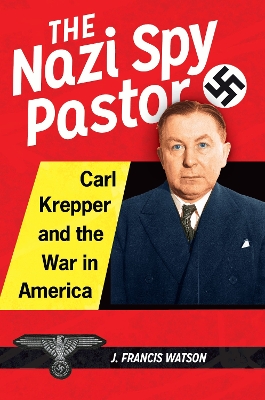 Book cover for The Nazi Spy Pastor: Carl Krepper and the War in America