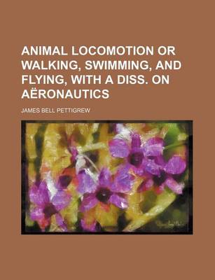 Book cover for Animal Locomotion or Walking, Swimming, and Flying, with a Diss. on Aeronautics