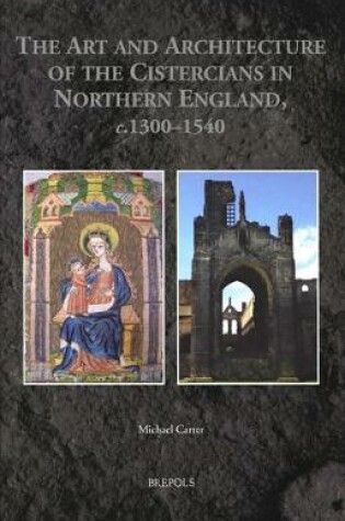 Cover of The Art and Architecture of the Cistercians in Northern England, C.1300-1540