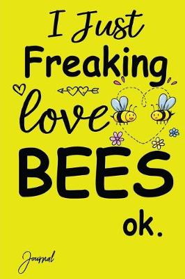 Book cover for I Just Freaking Love Bees Ok Journal