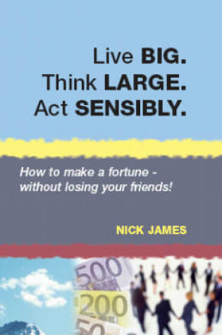 Cover of Live BIG. Think LARGE. Act SENSIBLY