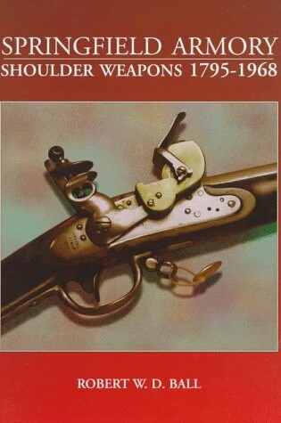 Cover of Springfield Armory Shoulder Weapons 1795-1968