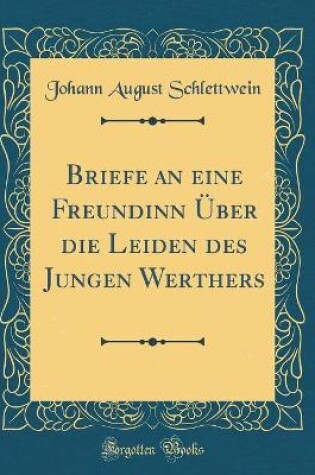 Cover of Briefe an eine Freundinn Über die Leiden des Jungen Werthers (Classic Reprint)