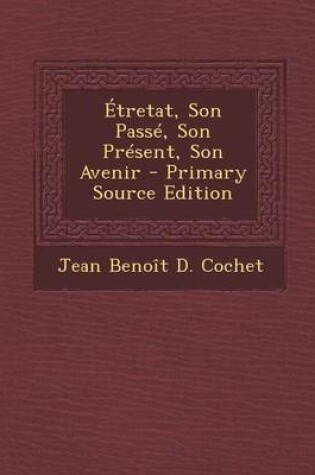 Cover of Etretat, Son Passe, Son Present, Son Avenir