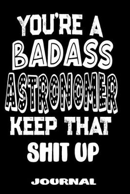 Book cover for You're A Badass Astronomer Keep That Shit Up