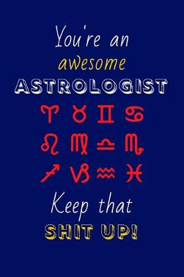 Book cover for You're An Awesome Astrologist Keep That Shit Up!