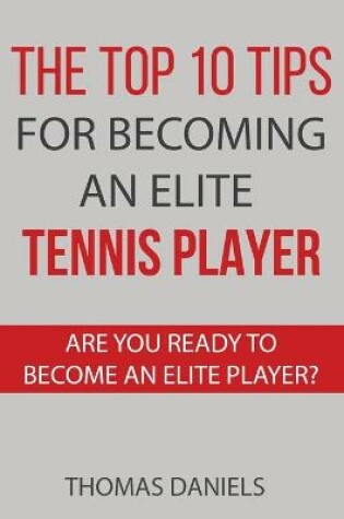 Cover of The Top 10 Tips For Becoming An Elite Tennis Player