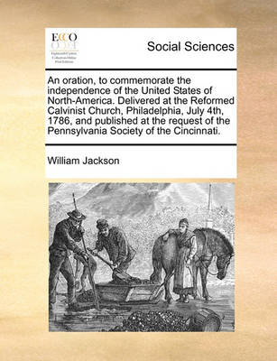 Book cover for An oration, to commemorate the independence of the United States of North-America. Delivered at the Reformed Calvinist Church, Philadelphia, July 4th, 1786, and published at the request of the Pennsylvania Society of the Cincinnati.