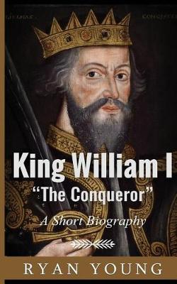 Book cover for King William I ?The Conqueror? ? A Short Biography