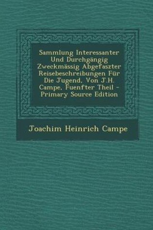 Cover of Sammlung Interessanter Und Durchgangig Zweckmassig Abgefaszter Reisebeschreibungen Fur Die Jugend, Von J.H. Campe, Fuenfter Theil