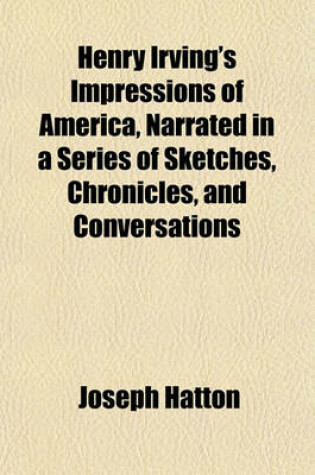 Cover of Henry Irving's Impressions of America, Narrated in a Series of Sketches, Chronicles, and Conversations