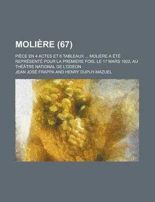 Book cover for Moliere; Piece En 4 Actes Et 6 Tableaux ... Moliere a Ete Represente Pour La Premiere Fois, Le 17 Mars 1922, Au Theatre National de L'Odeon (67)