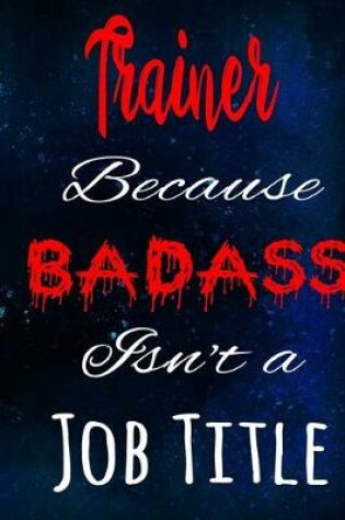 Cover of Trainer Because Badass Isn't a Job Title