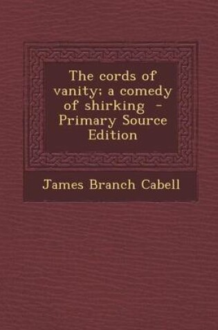 Cover of The Cords of Vanity; A Comedy of Shirking - Primary Source Edition