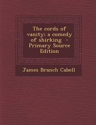 Book cover for The Cords of Vanity; A Comedy of Shirking - Primary Source Edition