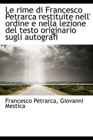 Cover of Le Rime Di Francesco Petrarca Restituite Nell' Ordine E Nella Lezione del Testo Originario Sugli Aut