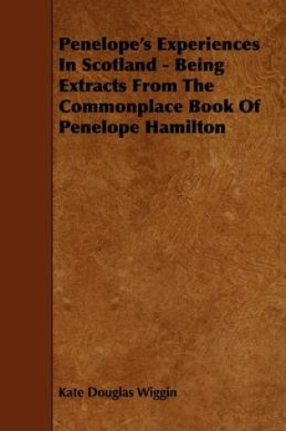 Cover of Penelope's Experiences In Scotland - Being Extracts From The Commonplace Book Of Penelope Hamilton
