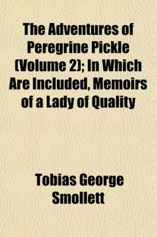 Cover of The Adventures of Peregrine Pickle (Volume 2); In Which Are Included, Memoirs of a Lady of Quality