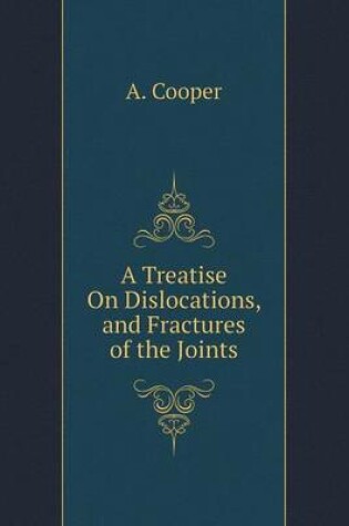 Cover of A Treatise On Dislocations, and Fractures of the Joints