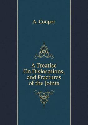 Book cover for A Treatise On Dislocations, and Fractures of the Joints