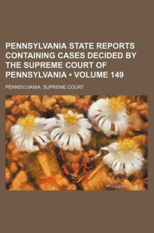 Cover of Pennsylvania State Reports Containing Cases Decided by the Supreme Court of Pennsylvania (Volume 149)