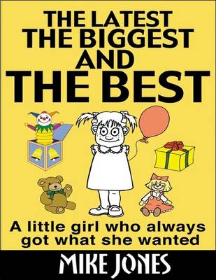 Book cover for The Latest, the Biggest and the Best: A Little Girl Who Always Got What She Wanted